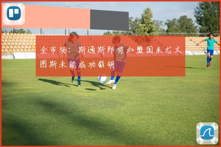 全市场：斯通斯即将加盟国米尤文图斯未能成功截胡