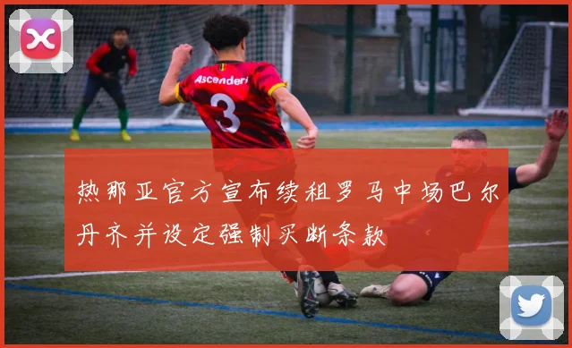 热那亚官方宣布续租罗马中场巴尔丹齐并设定强制买断条款