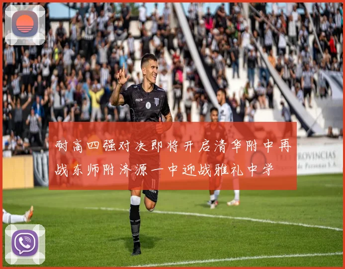 耐高四强对决即将开启清华附中再战东师附济源一中迎战雅礼中学